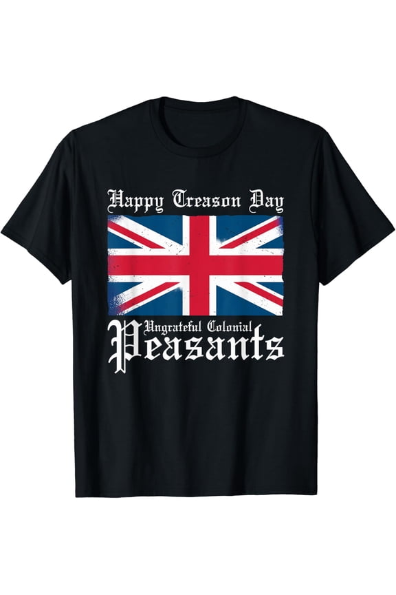 Hot Trending With Happy Treason Day Ungrateful Colonial Peasants 4Th Of July T-Shirt Birthday Gifts; For Men & Women
