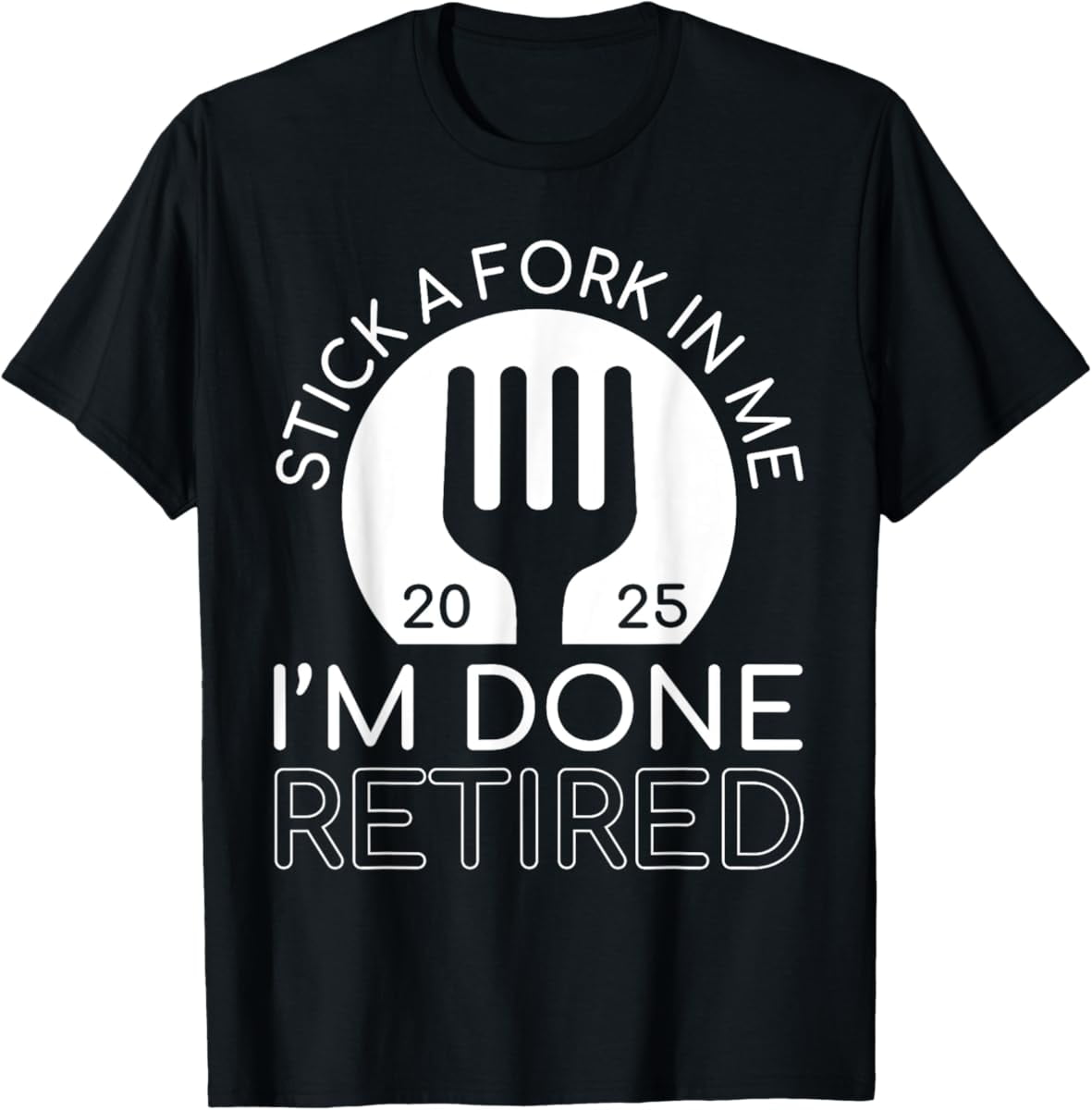 Hot Trending With Retired 2025 Funny Retirement Stick A Fork In Me I'M