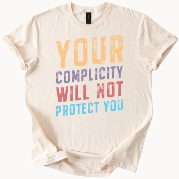 Hot Trending Your Complicity Shirt Social Justice Protest Activism Graphic Tee Complicity Pro Design Preview Only