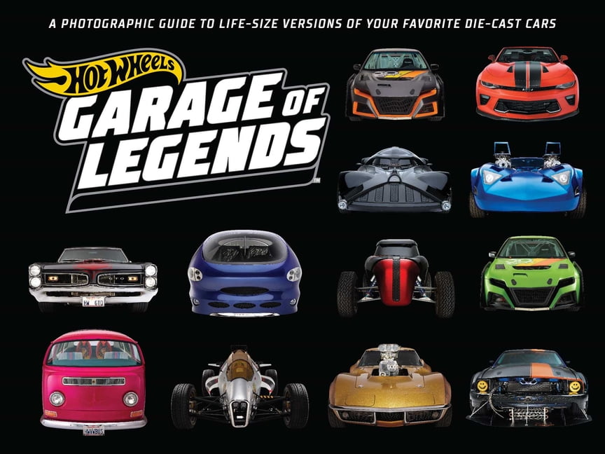 Hot Wheels: Garage of Legends : A Photographic Guide to 75+ Life-Size  Versions of Your Favorite Die-Cast Vehicles -- From the Classic Twin Mill  to the 