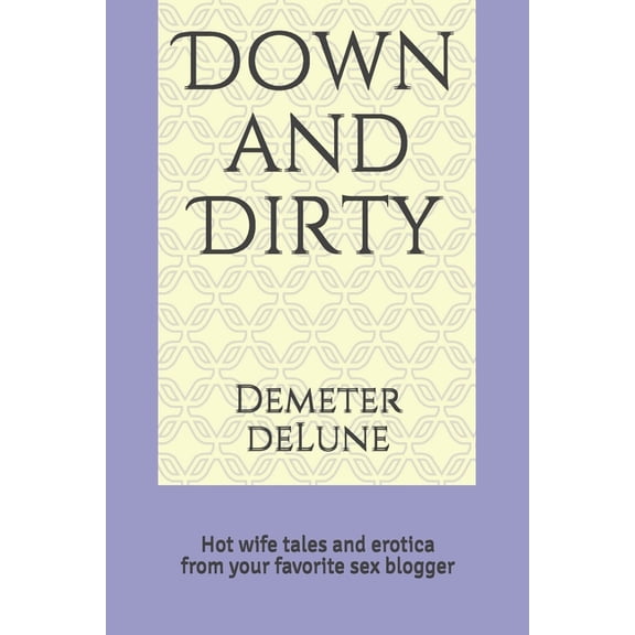 Hot Wife Tales Volume One: Down and Dirty: Hot wife tales and erotica from your favorite sex blogger (Paperback)