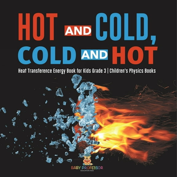 Hot and Cold, Cold and Hot Heat Transference Energy Book for Kids Grade 3 Children's Physics Books, (Paperback)