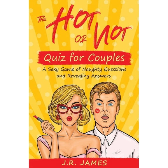 Hot and Sexy Games The Hot or Not Quiz for Couples: A Sexy Game of Naughty Questions and Revealing Answers, Book 4, (Paperback)