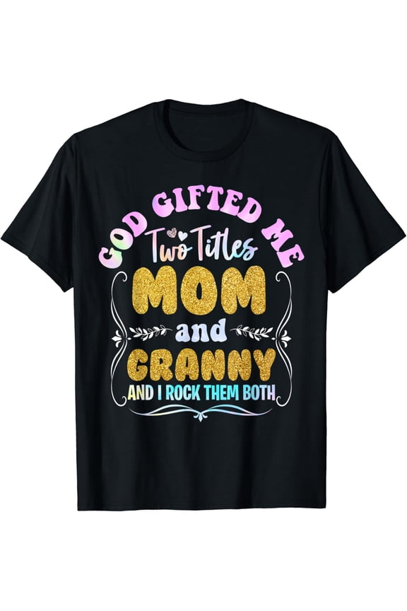 Hot trending God Gifted Me Two Titles Mom And Granny Tie Dye Mother'S Gift T-Shirt - Birthday Gifts