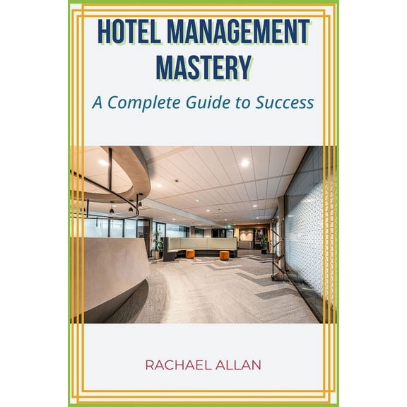 Hotel Management Mastery: A complete guide to success, (Paperback)