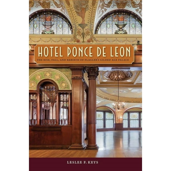 Hotel Ponce de Leon: The Rise, Fall, and Rebirth of Flagler's Gilded Age Palace, (Paperback)