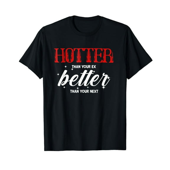 Hotter Than Your Ex - Better Than Your Next Funny Boyfriend T-Shirt