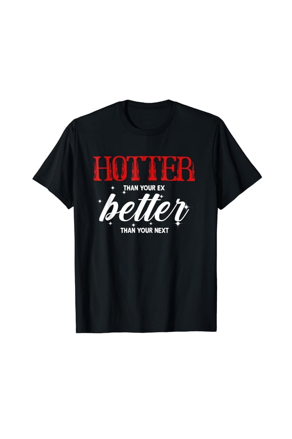 Hotter Than Your Ex - Better Than Your Next Funny Boyfriend T-Shirt