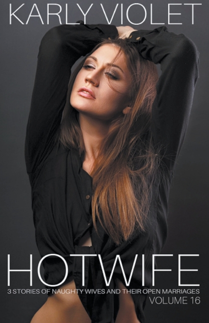 Hotwife 3 Stories Of Naughty Wives And Their Open Marriages Volume hotwife-3-stories-of-naughty-wives-and-their-open-marriages-volume