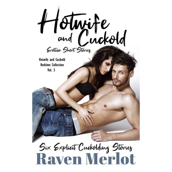 Hotwife and Cuckold Bedtime Collection: Hotwife and Cuckold Erotica Short Stories - Six Explicit Cuckolding Stories : Forbidden Hotwife and Cuckold Erotica (Series #3) (Paperback)