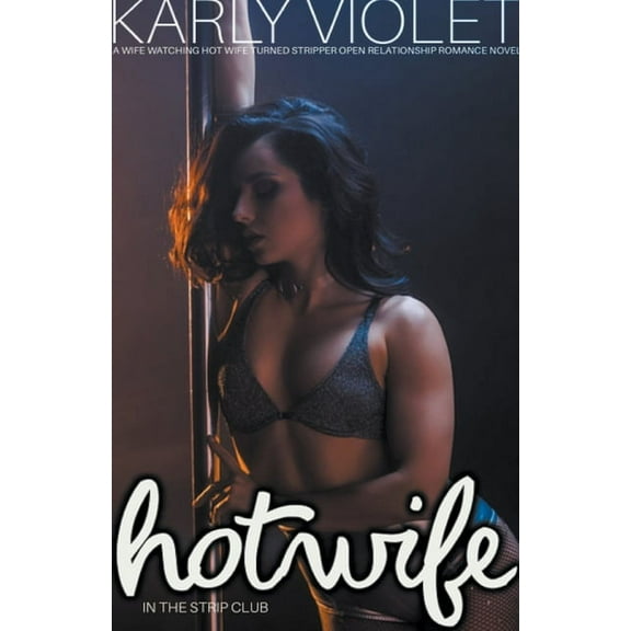 Hotwife In The Strip Club - A Wife watching Hot Wife Turned Stripper Open Relationship Romance Novel, (Paperback)