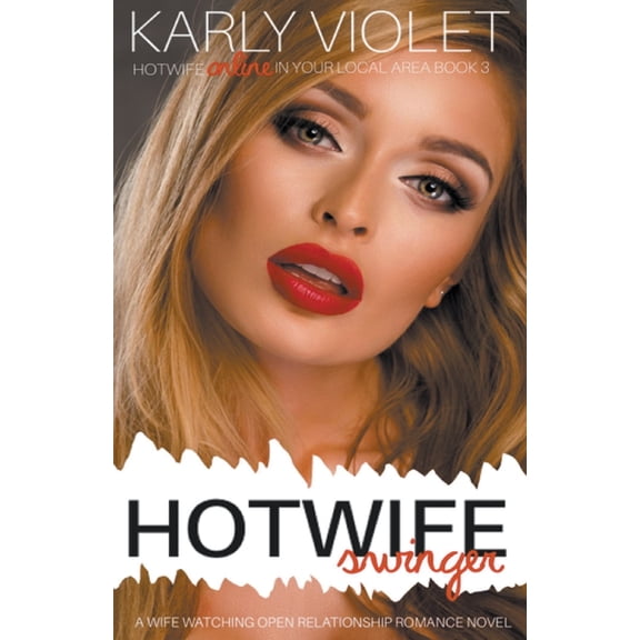 Hotwife Online in Your Local Area! Hotwife Swinger - A Wife Watching Open Relationship Romance Novel, Book 3, (Paperback)