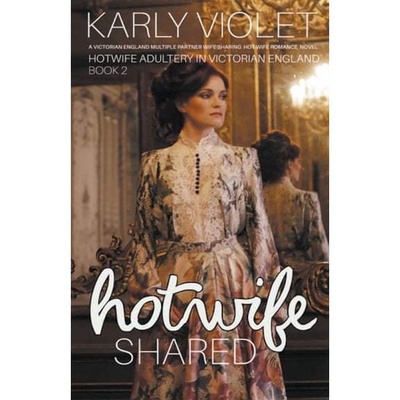 Hotwife Adultery in Victorian England Hotwife Shared - A Victorian England Multiple Partner Wife Sharing Hot Wife Romance Novel, (Paperback)