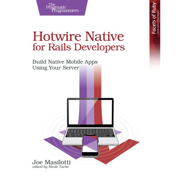 Hotwire Native for Rails Developers: Build Native Mobile Apps Using Your Server, (Paperback)