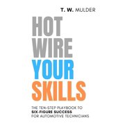 Hotwire Your Skills The Ten-Step Playbook to Six-Figure Success for Automotive Technicians, Paperback