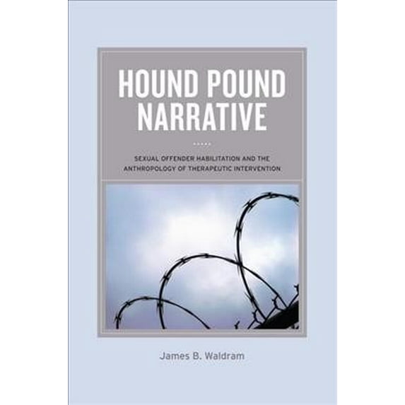 Pre-Owned Hound Pound Narrative : Sexual Offender Habilitation and the Anthropology of Therapeutic Intervention (Paperback) 9780520272569