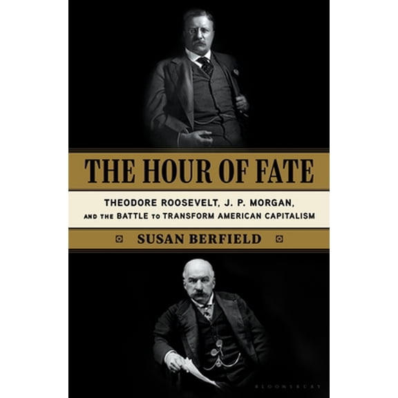 Pre-Owned The Hour of Fate: Theodore Roosevelt, J.P. Morgan, and the Battle to Transform American Capitalism (Hardcover) 1635572495 9781635572490