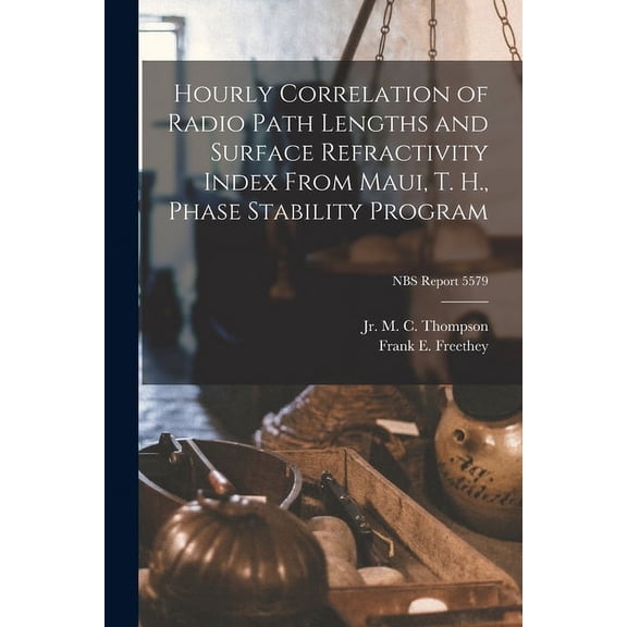 Hourly Correlation of Radio Path Lengths and Surface Refractivity Index From Maui, T. H., Phase Stability Program; NBS R, (Paperback)
