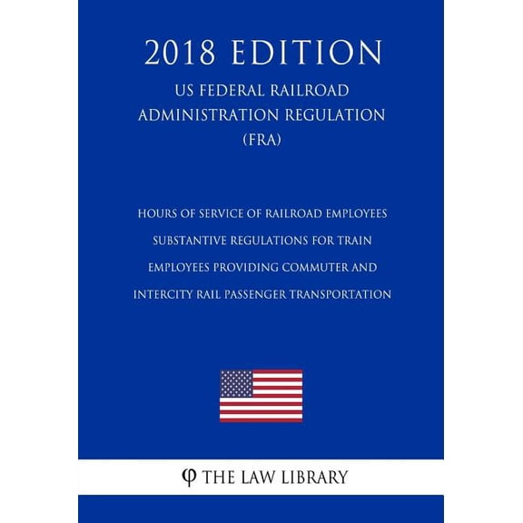 Hours of Service of Railroad Employees - Substantive Regulations for Train Employees Providing Commuter and Intercity Rail Passenger Transportation (US Federal Railroad Administration Regulation) (FRA