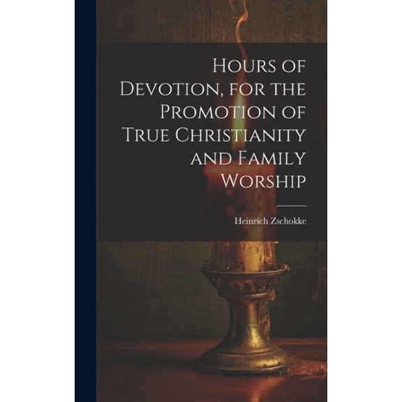 Hours of Devotion, for the Promotion of True Christianity and Family Worship (Hardcover)