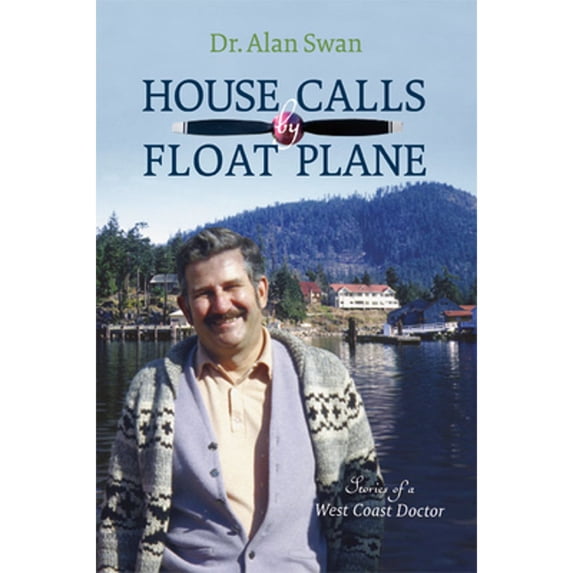 Pre-Owned House Calls by Float Plane: Stories of a West Coast Doctor (Paperback)