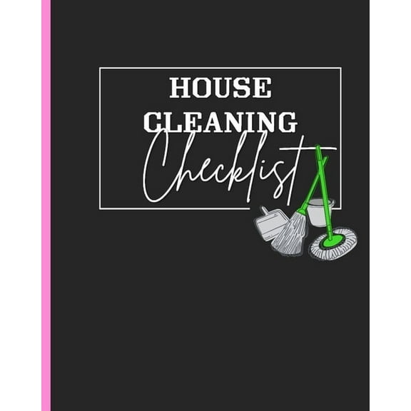 House Cleaning Checklist: Plan and Manage Your Housekeeping Chores With Ease and Confidence