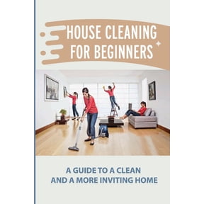 House Cleaning For Beginners: A Guide To A Clean And A More Inviting Home: Cleaning Techniques (Paperback)