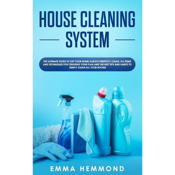 House Cleaning System : The Ultimate Guide to Get Your Home Always Perfectly Clean, Get all Items and Techniques for Creating Your Plan with Best Tips and Habits to Simply Clean all Your Rooms (Paperback)
