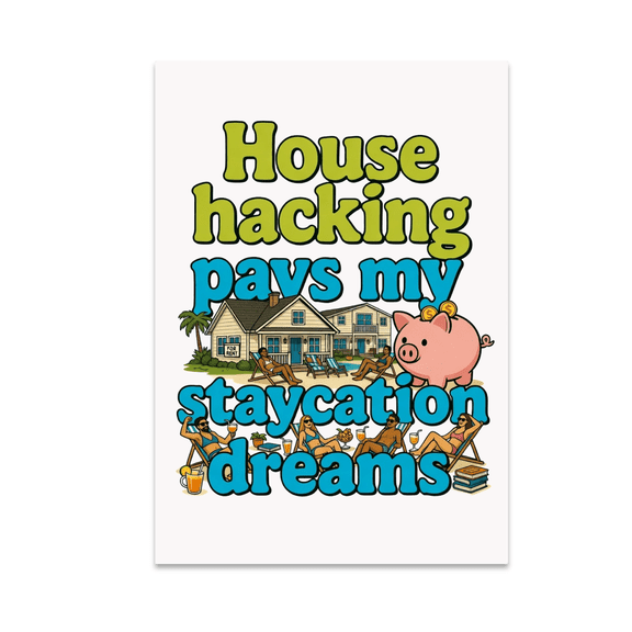 House Hacking Pays My Staycation Dreams - Finance Humor Enthusiast - 13x19 Poster Print