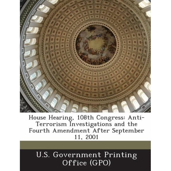 House Hearing, 108th Congress : Anti-Terrorism Investigations and the Fourth Amendment After September 11, 2001 (Paperback)