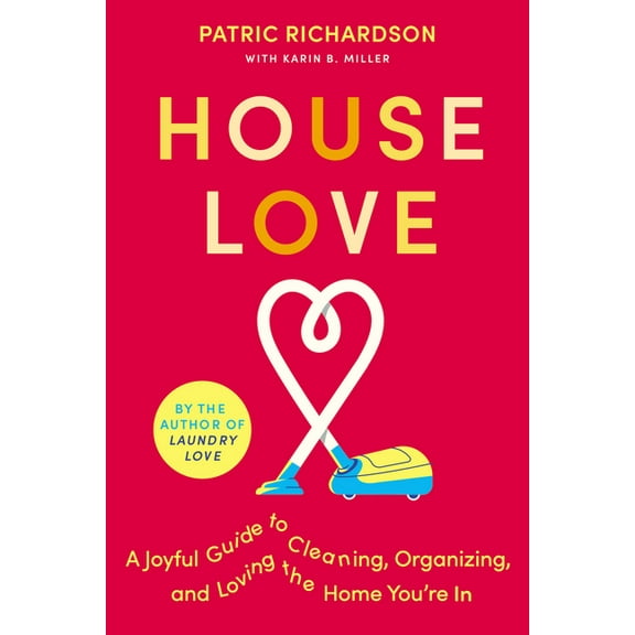 House Love: A Joyful Guide to Cleaning, Organizing, and Loving the Home You're in, (Hardcover)