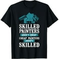 House Painter Decorator Skilled Painters Aren't Cheap Cheap TShirt