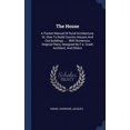 thumbnail image 1 of The House : A Pocket Manual Of Rural Architecture, Or, How To Build Country Houses And Out-buildings ...: With Numerous Original Plans, Designed By F.e. Graef, Architect, And Others (Hardcover), 1 of 1