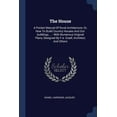 thumbnail image 1 of The House : A Pocket Manual Of Rural Architecture, Or, How To Build Country Houses And Out-buildings ...: With Numerous Original Plans, Designed By F.e. Graef, Architect, And Others (Paperback), 1 of 1
