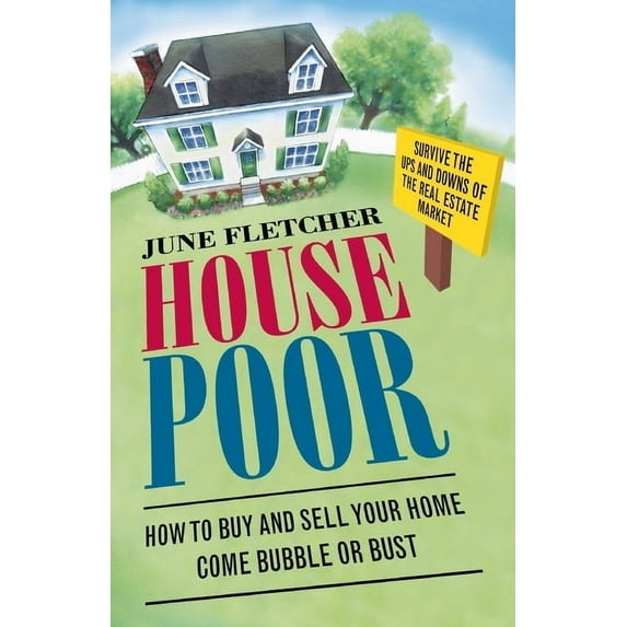 House Poor: How to Buy and Sell Your Home Come Bubble or Bust, (Paperback)