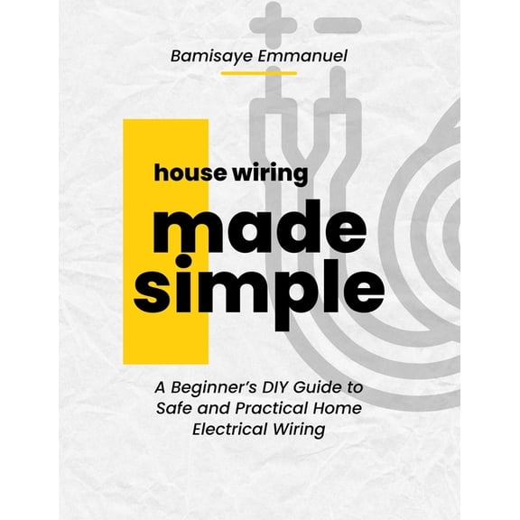 House Wiring Made Simple: Based on the 2025 National Electrical Code: A Step-by-Step Guide for Beginners to Safely Insta, (Paperback)