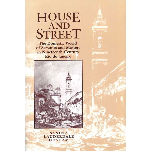 Pre-Owned House and Street: The Domestic World of Servants and Masters in Nineteenth-Century Rio de Janeiro (Paperback) 0292727577 9780292727571