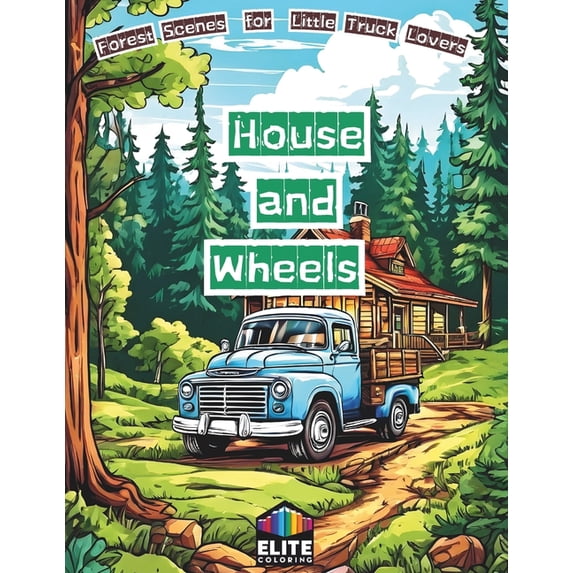 House and Wheels: Forest Scenes for Little Truck Lovers Delightful Coloring Adventure for Young Explorers (Paperback)