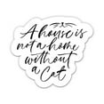 thumbnail image 1 of House is not a Home Without a Cat - 8" Vinyl Sticker - For Car Laptop I-Pad - Waterproof Decal, 1 of 1