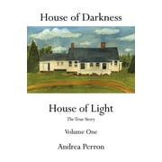 ANDREA PERRON House of Darkness House of Light: The True Story Volume One (Paperback)