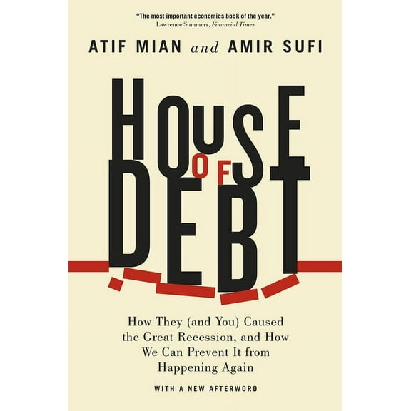 House of Debt: How They (and You) Caused the Great Recession, and How We Can Prevent It from Happening Again, (Paperback)