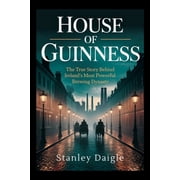 House of Guinness The True Story Behind Irelands Most Powerful Brewing Dynasty, Paperback