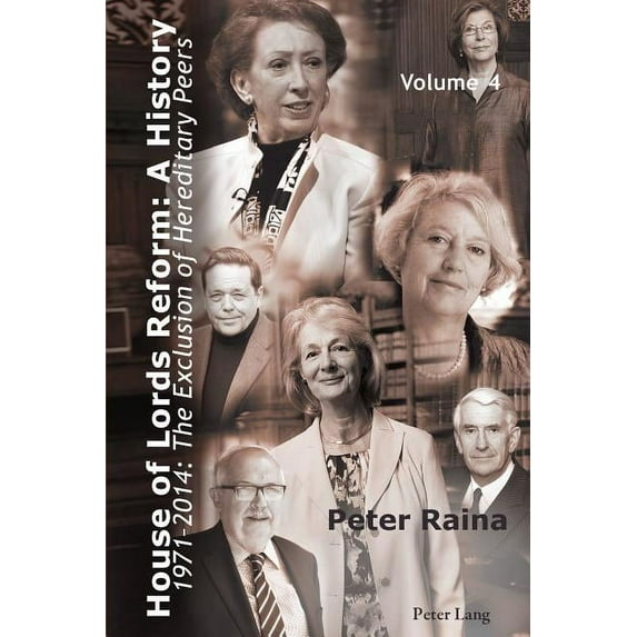 House of Lords Reform: A History: Volume 4. 1971-2014: The Exclusion of Hereditary Peers - Book 1: 1971-2001 - Book 2: 2002-2014 (Hardcover)