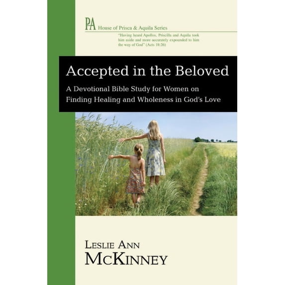 House of Prisca and Aquila Accepted in the Beloved: A Devotional Bible Study for Women on Finding Healing and Wholeness in God's Love, (Paperback)