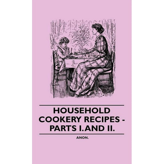 Household Cookery Recipes - Parts I. and II. (Hardcover)