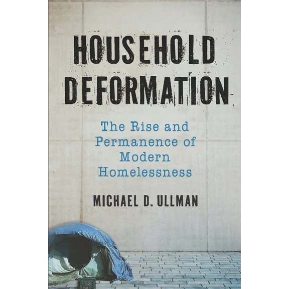 Household Deformation: The Rise and Permanence of Modern Homelessness, (Paperback)