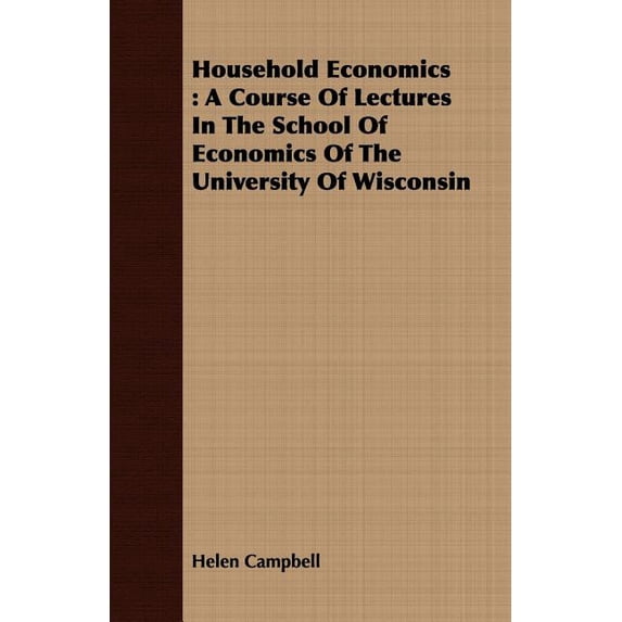 Household Economics: A Course of Lectures in the School of Economics of the University of Wisconsin (Paperback)