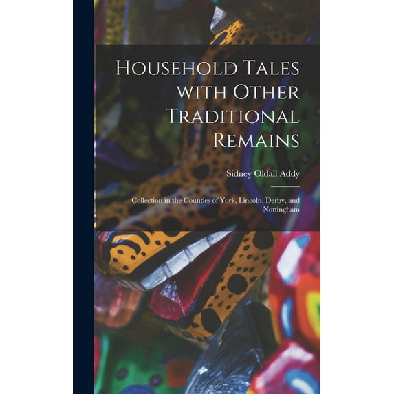 Household Tales With Other Traditional Remains: Collection in the Counties of York, Lincoln, Derby, and Nottingham (Hardcover)