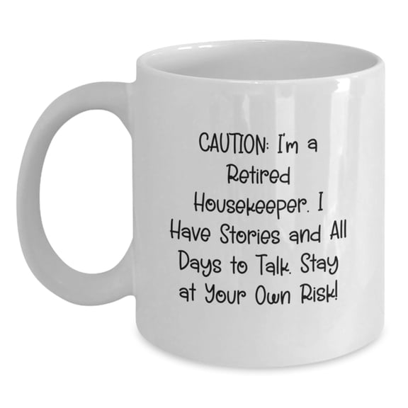 Housekeeper Humor White Coffee Mug, Funny Gift for Housekeeper Friends, Gifts from Family, Unique Graduation Mug, 'Caution: I'm A Retired Housekeeper...'