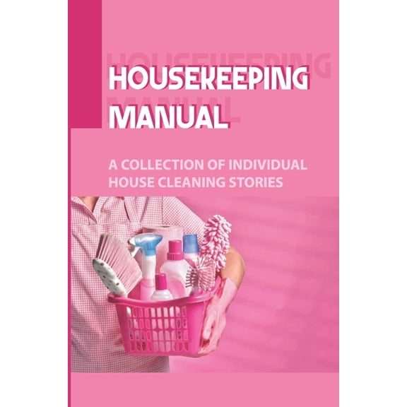 Housekeeping Manual: A Collection Of Individual House Cleaning Stories: Housekeeping Safety Tips